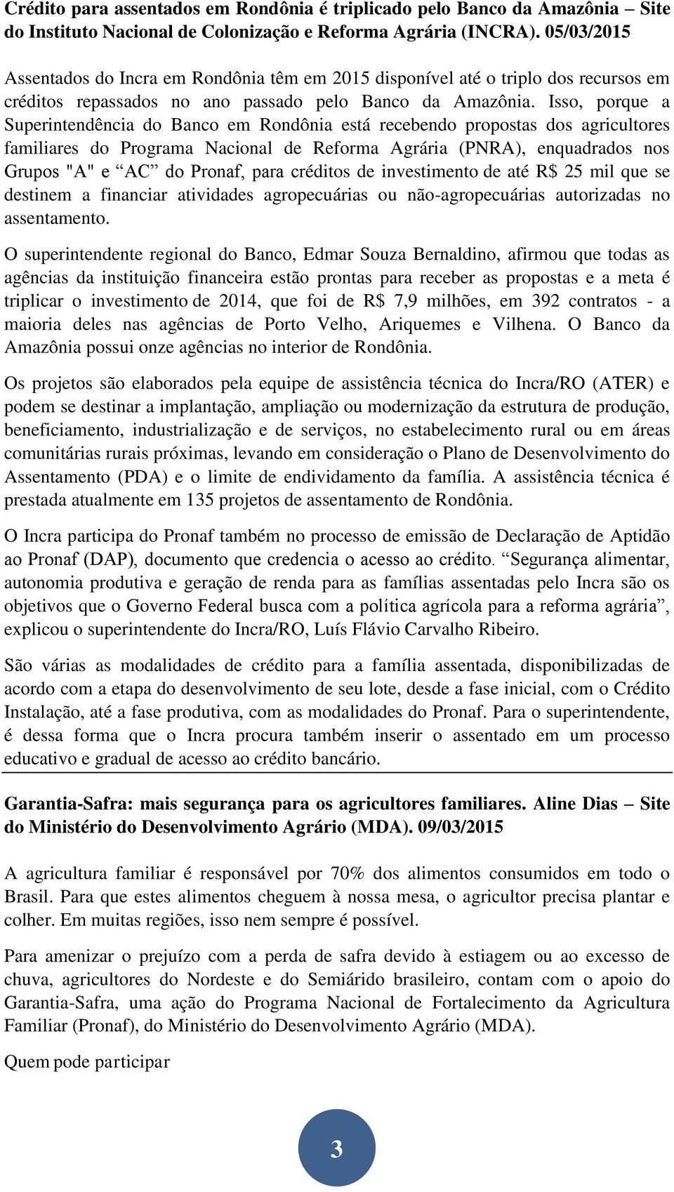 Isso, porque a Superintendência do Banco em Rondônia está recebendo propostas dos agricultores familiares do Programa Nacional de Reforma Agrária (PNRA), enquadrados nos Grupos "A" e AC do Pronaf,