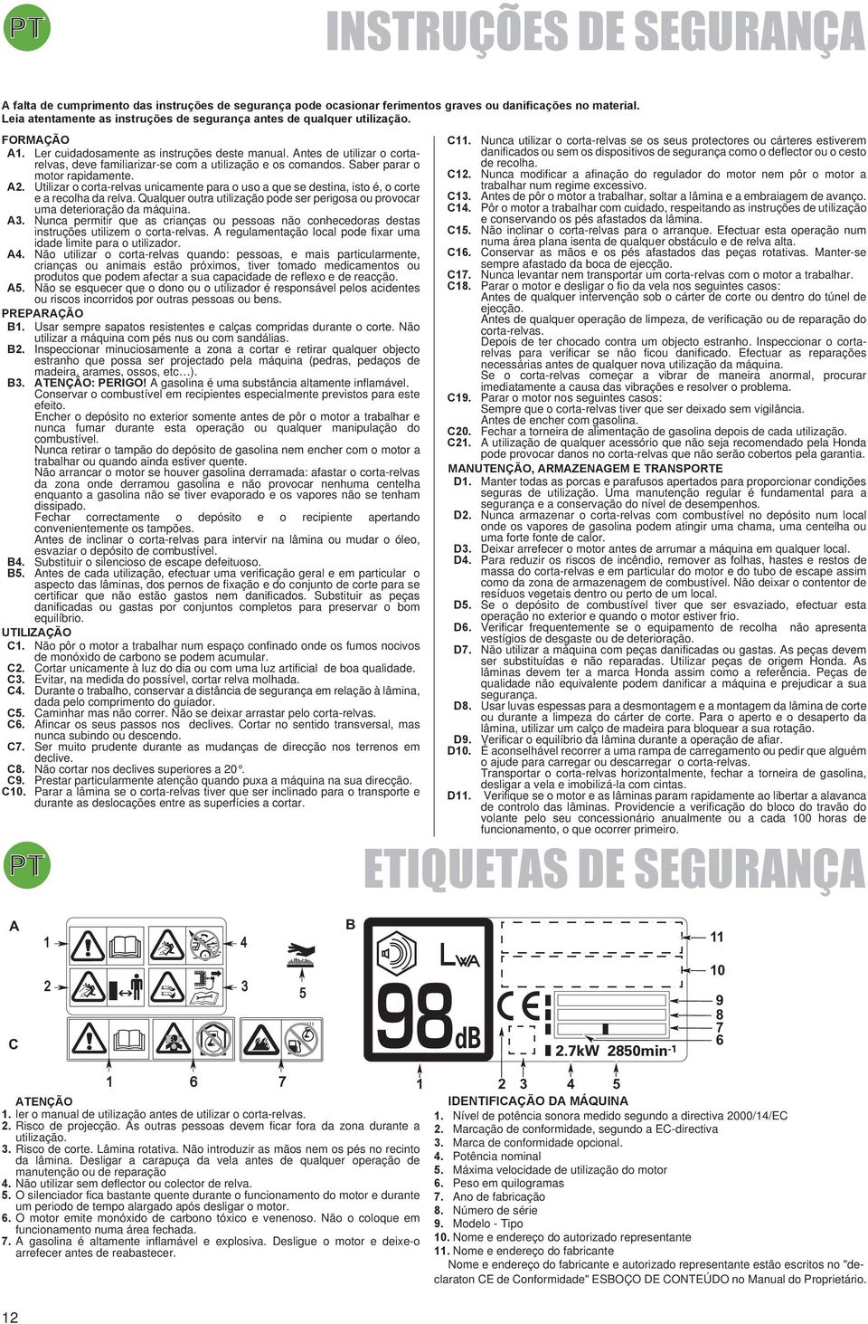 Antes de utilizar o cortarelvas, deve familiarizar-se com a utilização e os comandos. Saber parar o motor rapidamente. A.