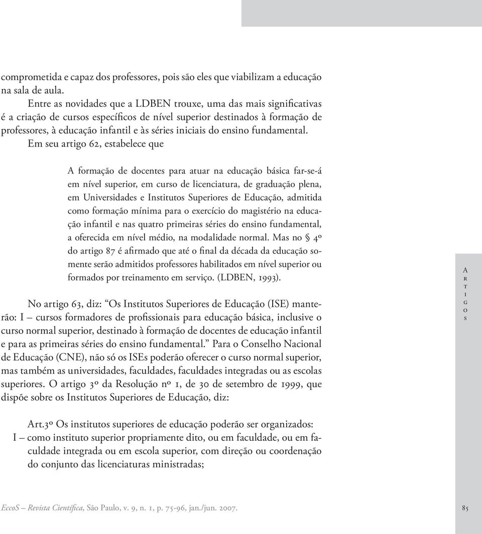 nívl méd, n mdldd nrml. M n 4º d rg 87 é frmd qu é fnl d déd d duçã mn rã dmd prfr hbld m nívl uprr u frmd pr rnmn m rvç. (LDBEN, 1993).