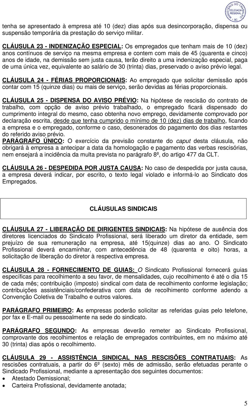 justa causa, terão direito a uma indenização especial, paga de uma única vez, equivalente ao salário de 30 (trinta) dias, preservado o aviso prévio legal.