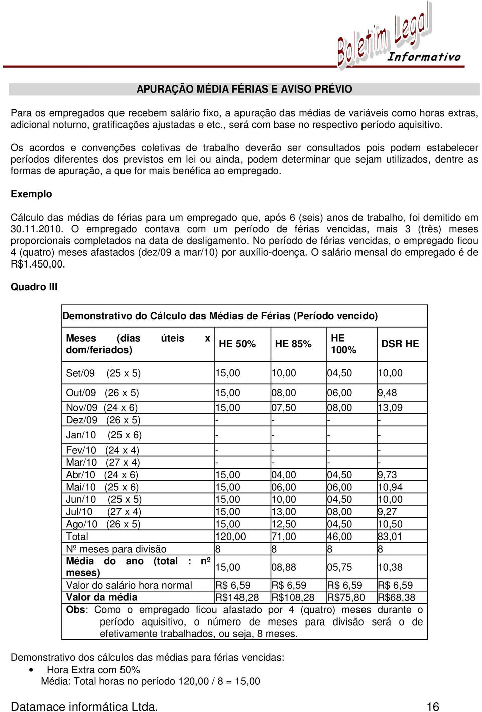 Os acordos e convenções coletivas de trabalho deverão ser consultados pois podem estabelecer períodos diferentes dos previstos em lei ou ainda, podem determinar que sejam utilizados, dentre as formas