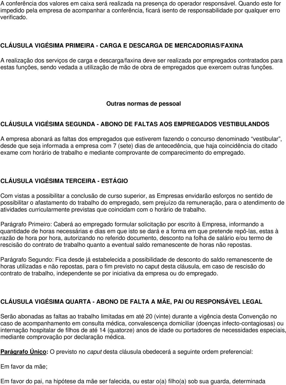 CLÁUSULA VIGÉSIMA PRIMEIRA - CARGA E DESCARGA DE MERCADORIAS/FAXINA A realização dos serviços de carga e descarga/faxina deve ser realizada por empregados contratados para estas funções, sendo vedada