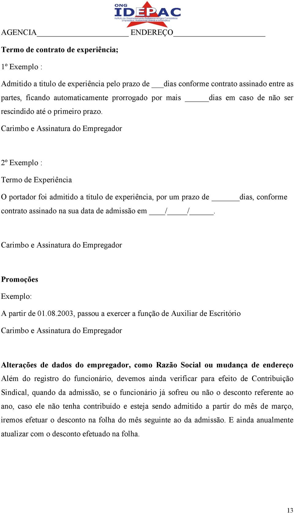 Carimbo e Assinatura do Empregador 2º Exemplo : Termo de Experiência O portador foi admitido a título de experiência, por um prazo de dias, conforme contrato assinado na sua data de admissão em / /.