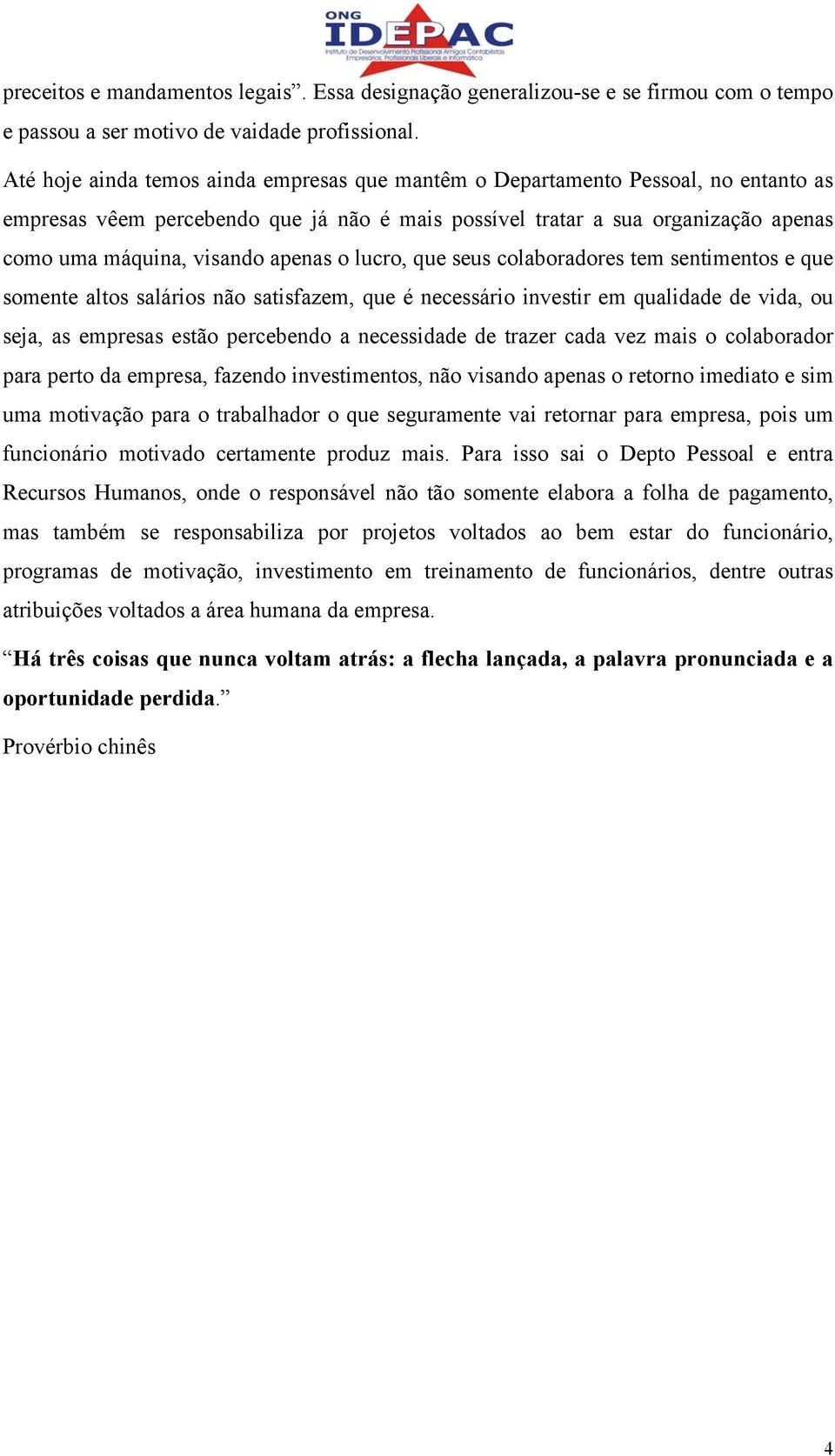 apenas o lucro, que seus colaboradores tem sentimentos e que somente altos salários não satisfazem, que é necessário investir em qualidade de vida, ou seja, as empresas estão percebendo a necessidade