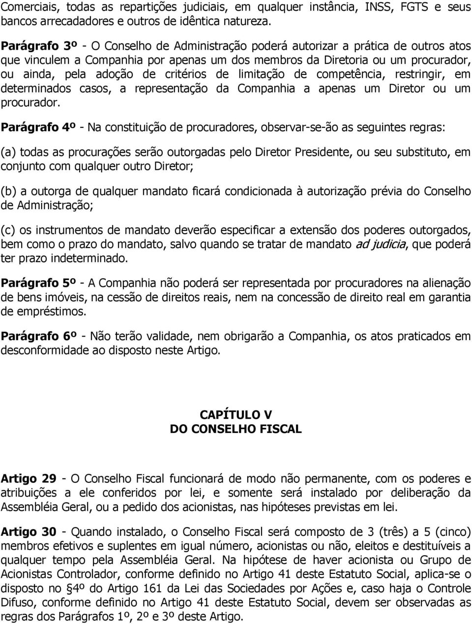 critérios de limitação de competência, restringir, em determinados casos, a representação da Companhia a apenas um Diretor ou um procurador.