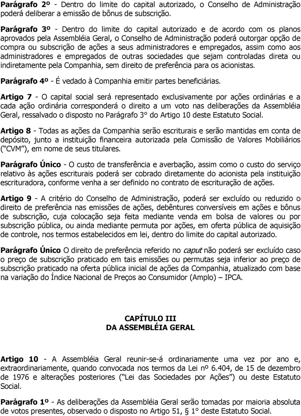 seus administradores e empregados, assim como aos administradores e empregados de outras sociedades que sejam controladas direta ou indiretamente pela Companhia, sem direito de preferência para os