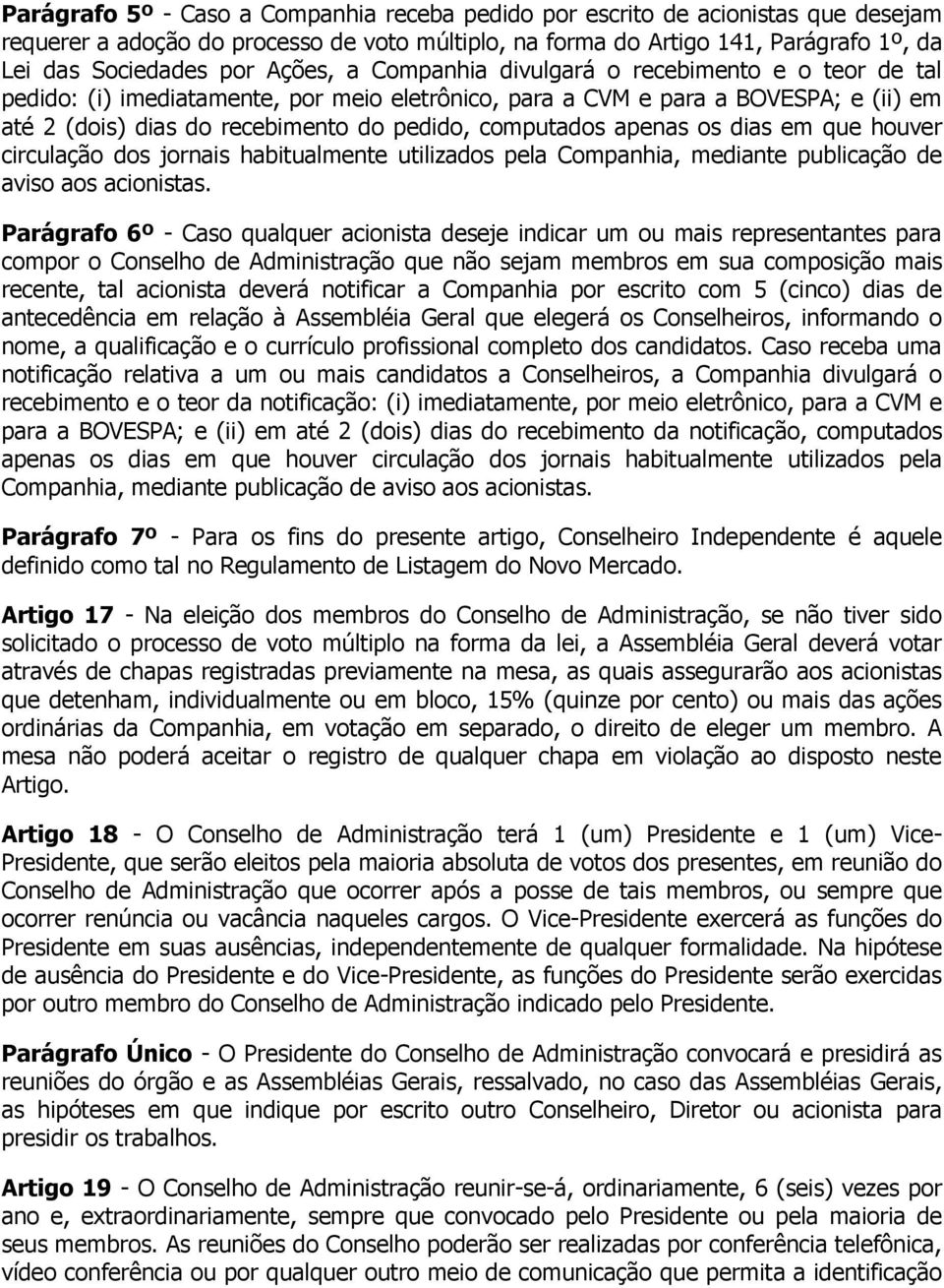 computados apenas os dias em que houver circulação dos jornais habitualmente utilizados pela Companhia, mediante publicação de aviso aos acionistas.