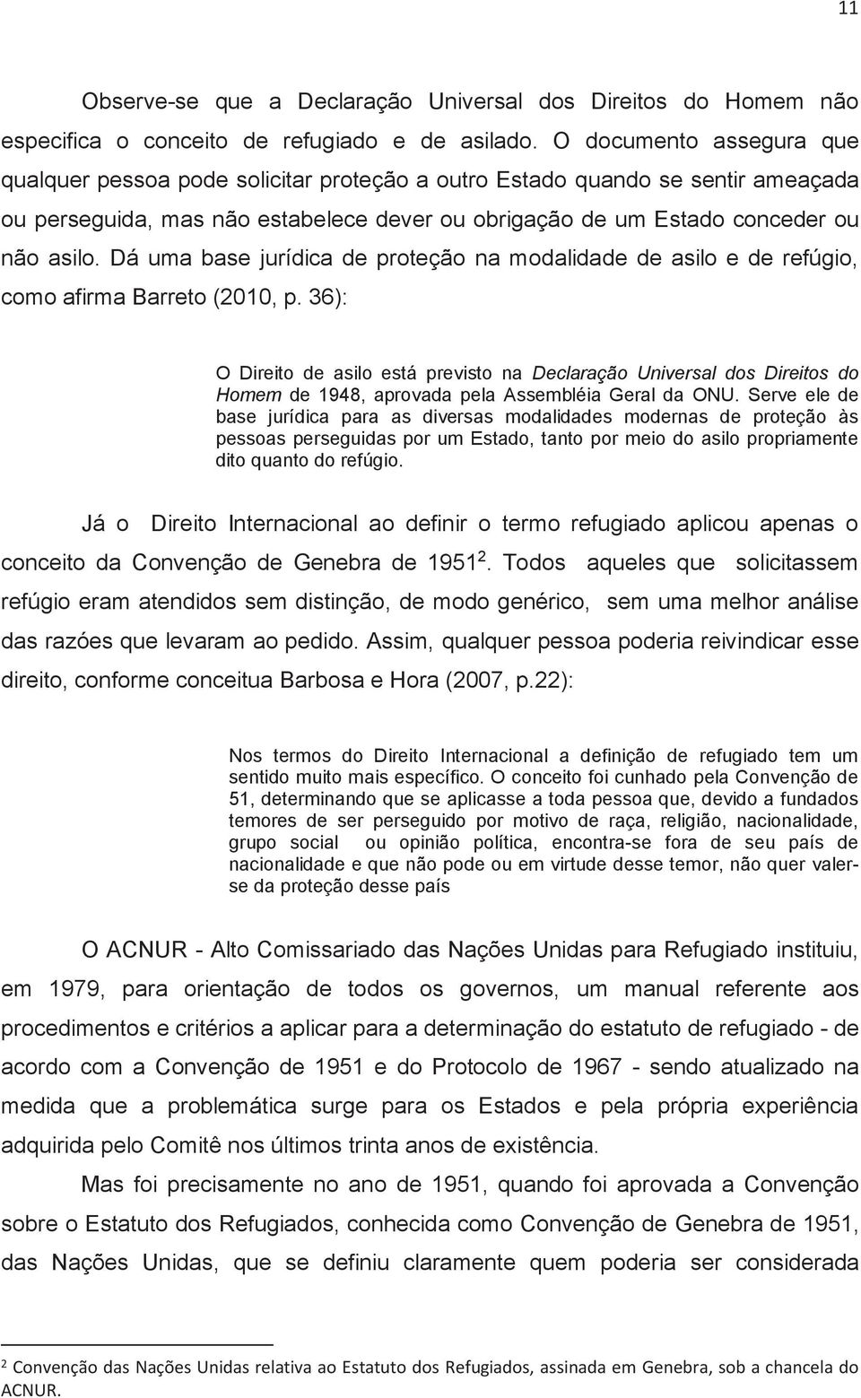 Dá uma base jurídica de proteção na modalidade de asilo e de refúgio, como afirma Barreto (2010, p.