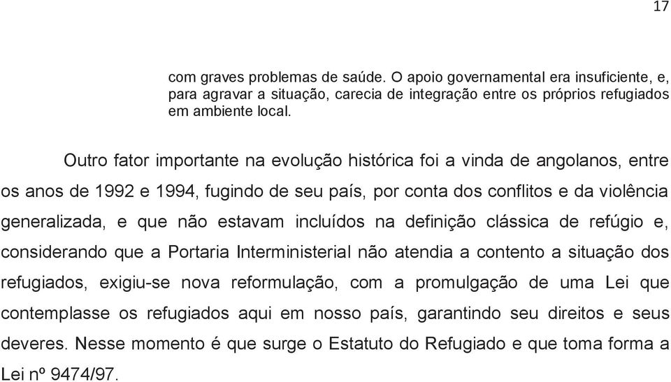 estavam incluídos na definição clássica de refúgio e, considerando que a Portaria Interministerial não atendia a contento a situação dos refugiados, exigiu-se nova reformulação, com a