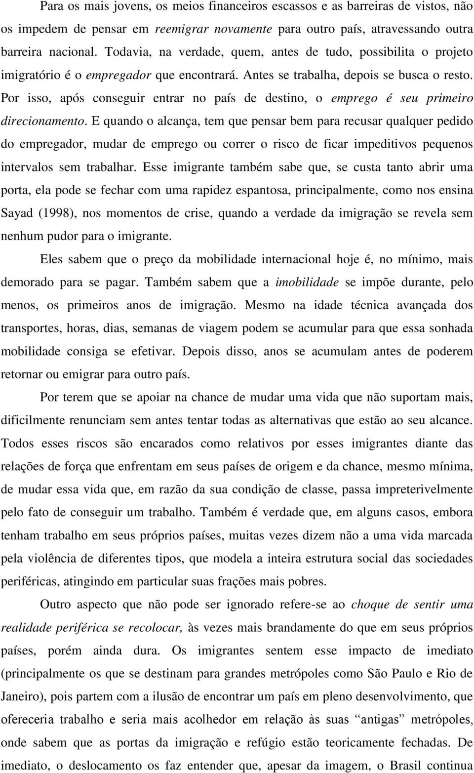 Por isso, após conseguir entrar no país de destino, o emprego é seu primeiro direcionamento.