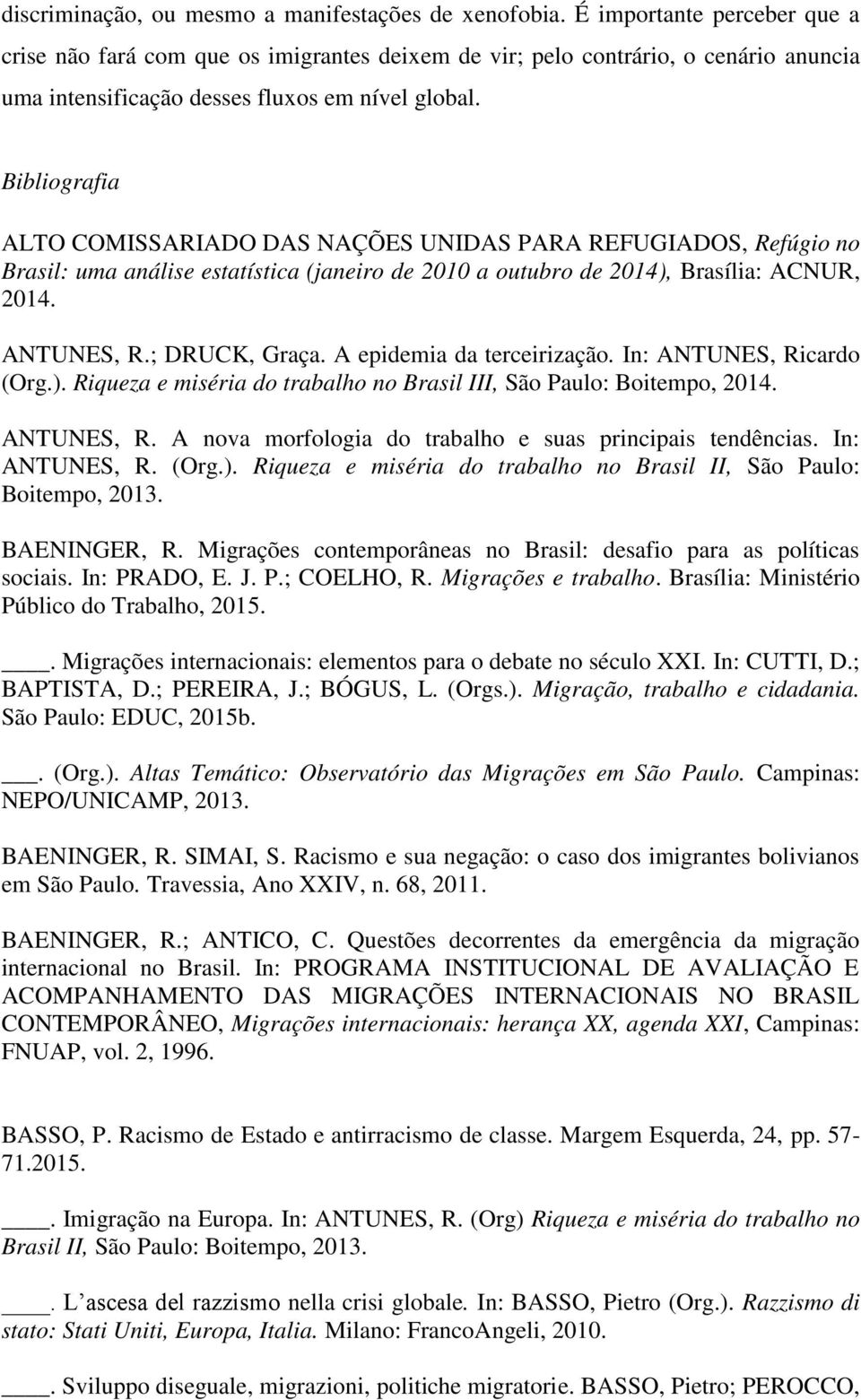 Bibliografia ALTO COMISSARIADO DAS NAÇÕES UNIDAS PARA REFUGIADOS, Refúgio no Brasil: uma análise estatística (janeiro de 2010 a outubro de 2014), Brasília: ACNUR, 2014. ANTUNES, R.; DRUCK, Graça.