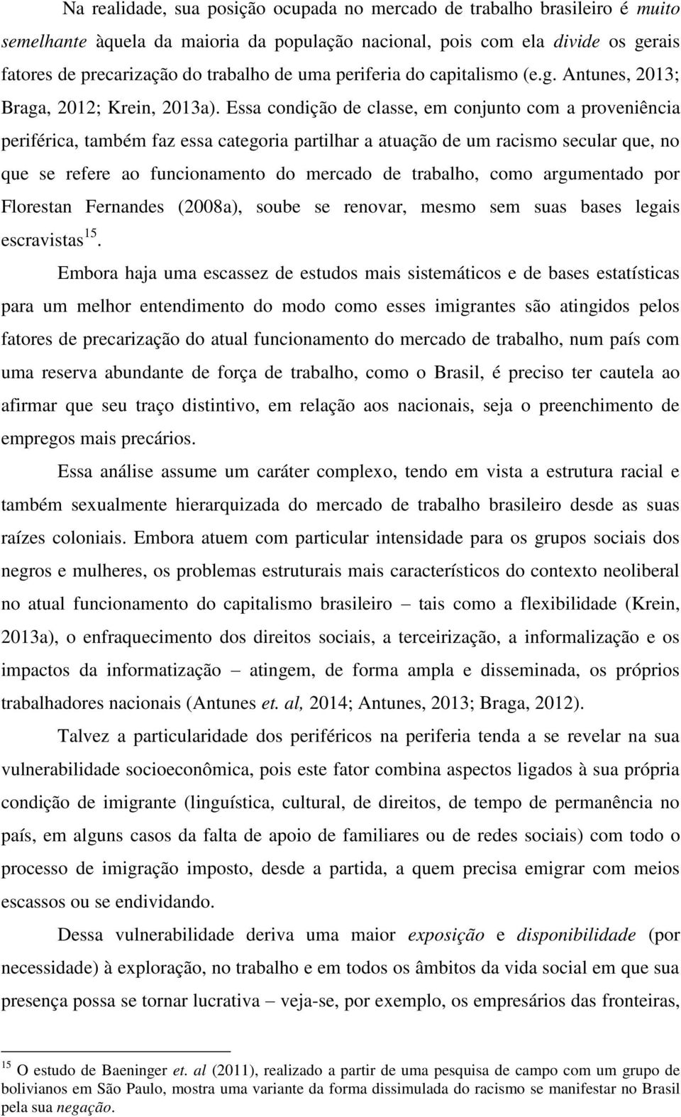 Essa condição de classe, em conjunto com a proveniência periférica, também faz essa categoria partilhar a atuação de um racismo secular que, no que se refere ao funcionamento do mercado de trabalho,