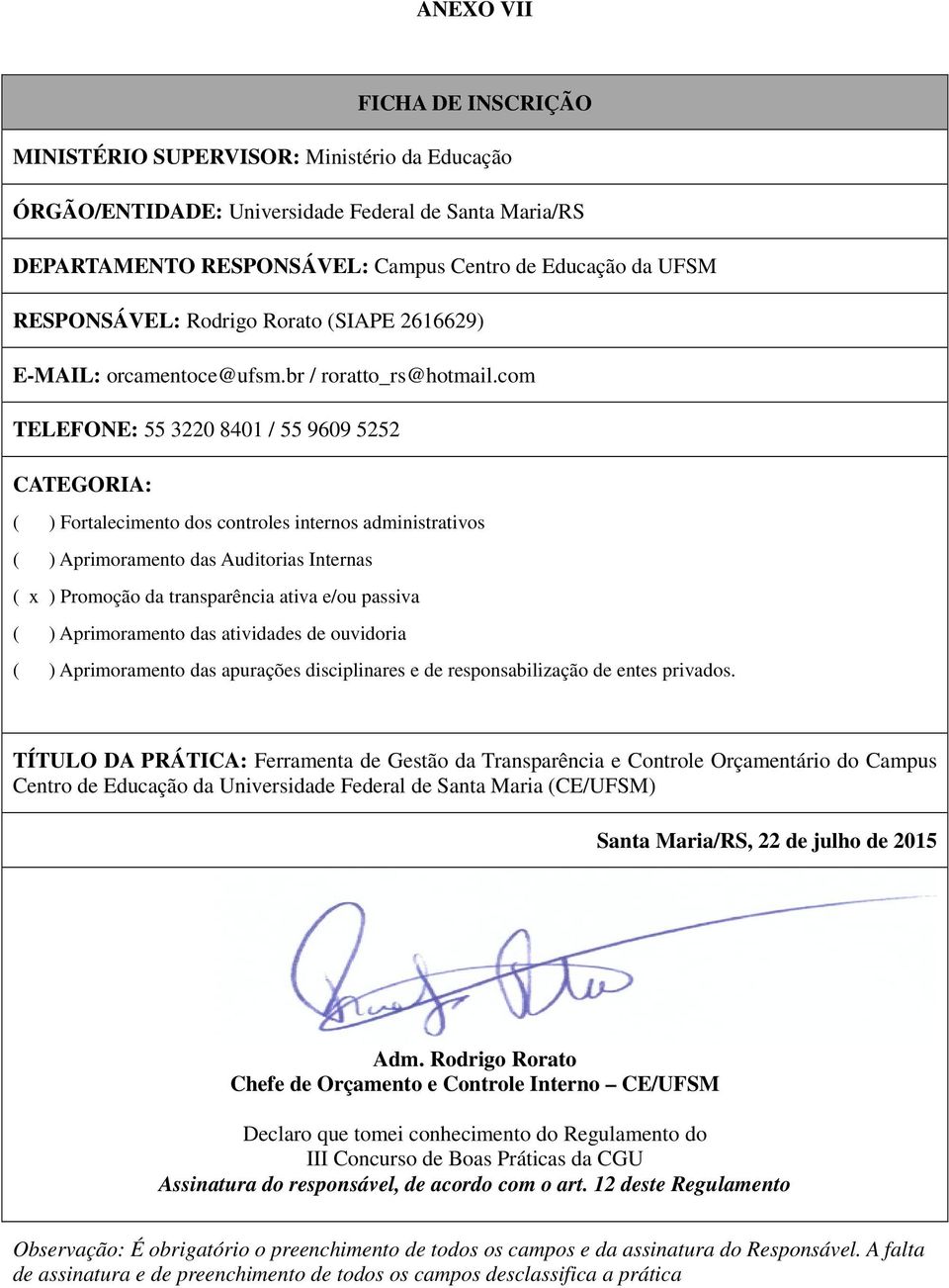 com TELEFONE: 55 3220 8401 / 55 9609 5252 CATEGORIA: ( ) Fortalecimento dos controles internos administrativos ( ) Aprimoramento das Auditorias Internas ( x ) Promoção da transparência ativa e/ou