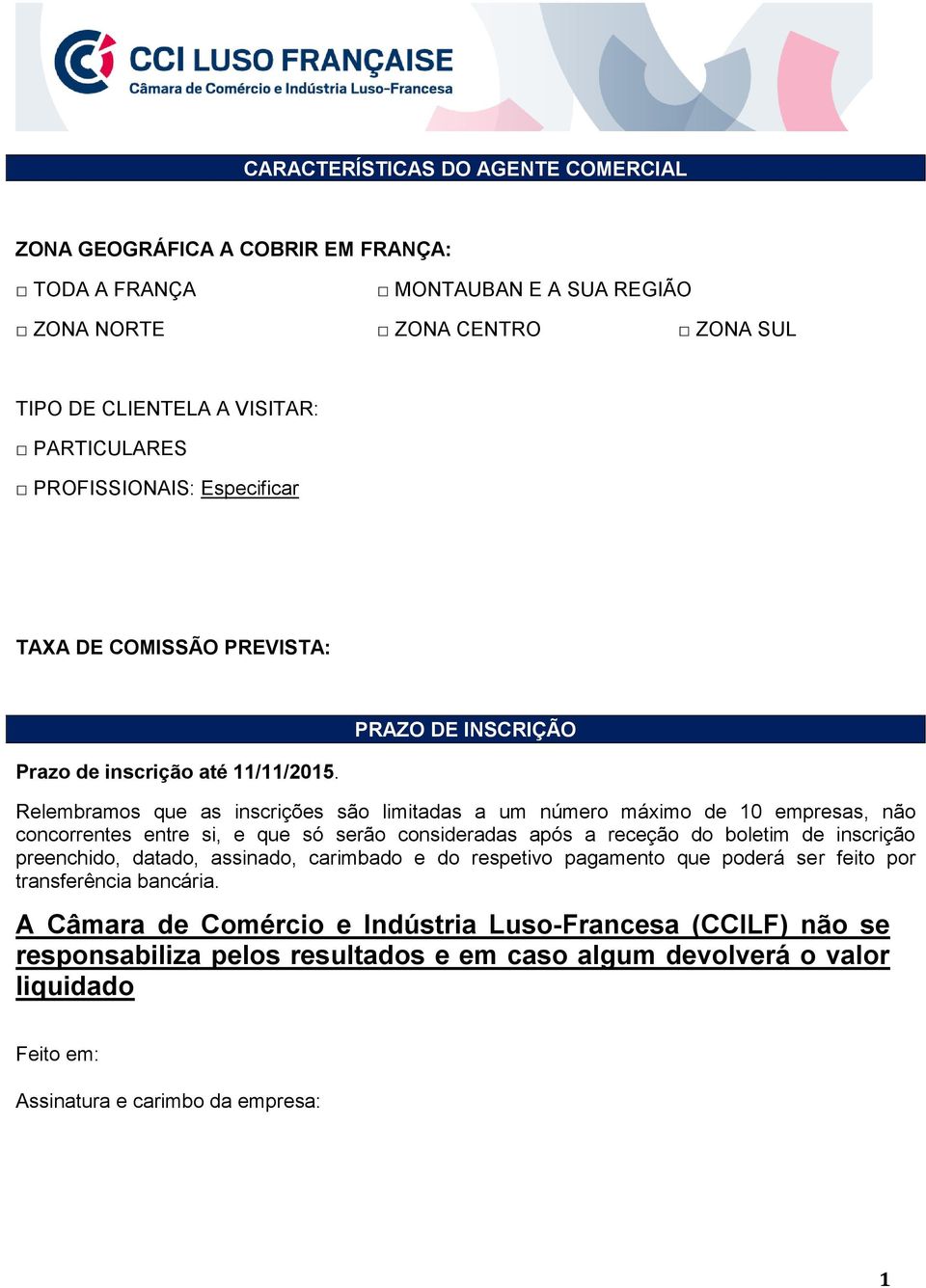 PRAZO DE INSCRIÇÃO Relembramos que as inscrições são limitadas a um número máximo de 0 empresas, não concorrentes entre si, e que só serão consideradas após a receção do boletim de