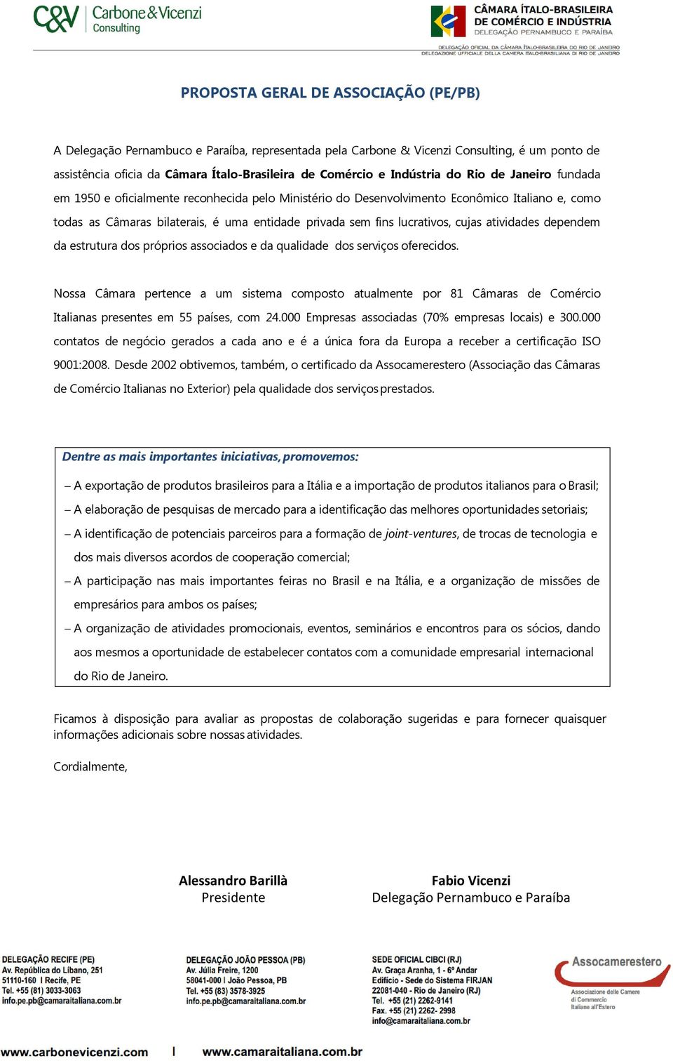 lucrativos, cujas atividades dependem da estrutura dos próprios associados e da qualidade dos serviços oferecidos.