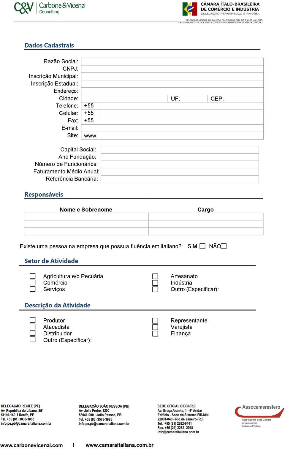 Capital Social: Ano Fundação: Número de Funcionários: Faturamento Médio Anual: Referência Bancária: Responsáveis Nome e Sobrenome Cargo Existe