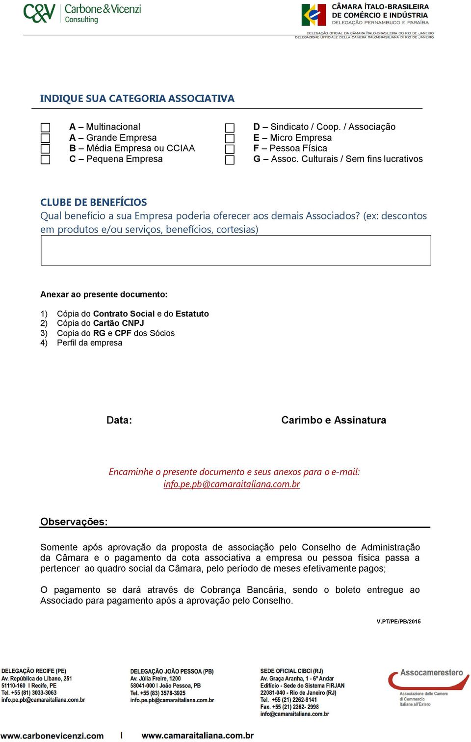 (ex: descontos em produtos e/ou serviços, benefícios, cortesias) Anexar ao presente documento: 1) Cópia do Contrato Social e do Estatuto 2) Cópia do Cartão CNPJ 3) Copia do RG e CPF dos Sócios 4)