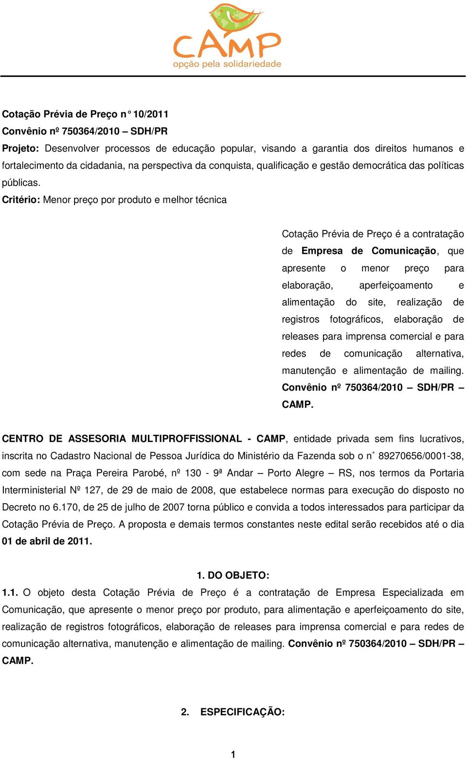 Critério: Menor preço por produto e melhor técnica Cotação Prévia de Preço é a contratação de Empresa de Comunicação, que apresente o menor preço para elaboração, aperfeiçoamento e alimentação do