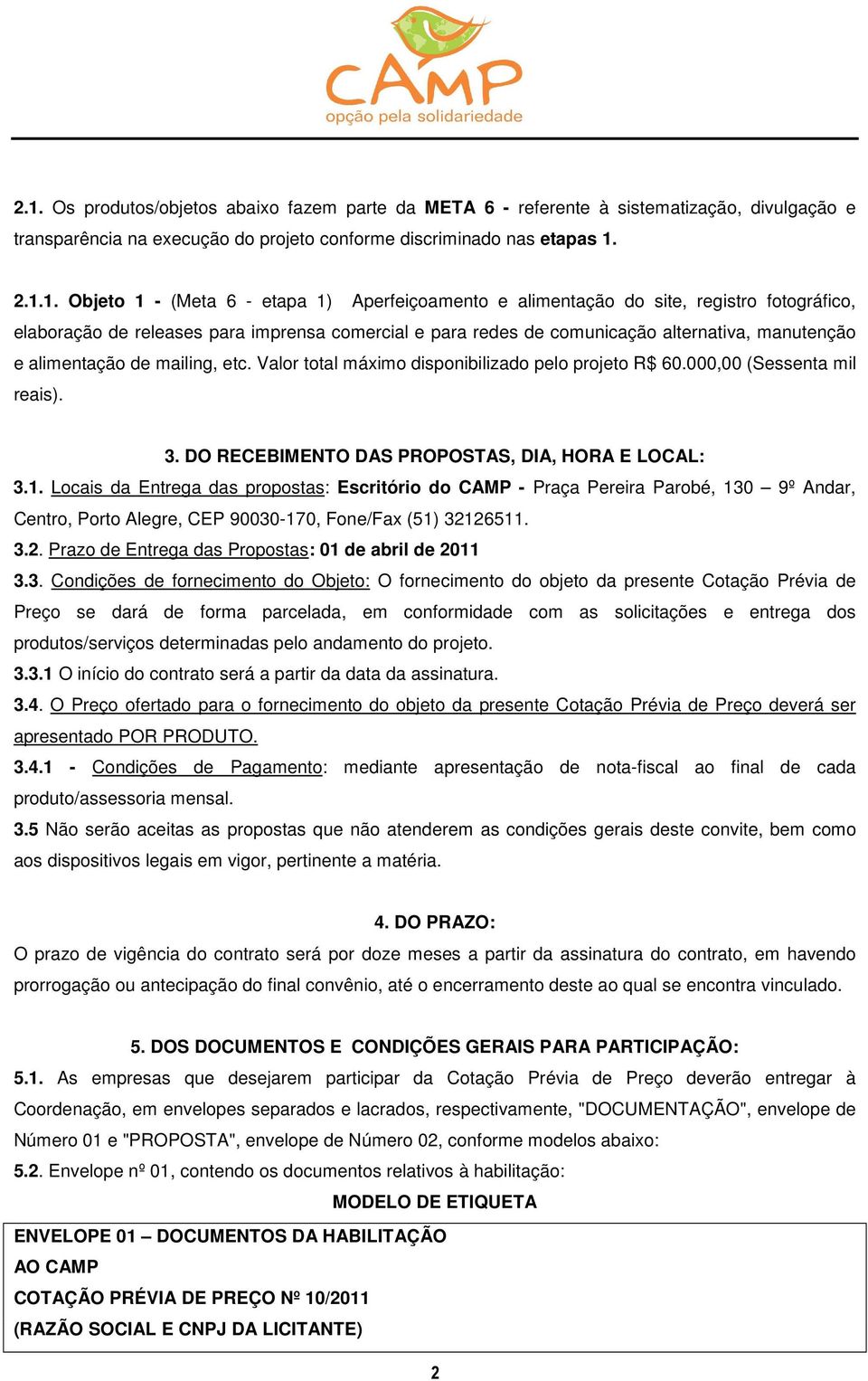 Valor total máximo disponibilizado pelo projeto R$ 60.000,00 (Sessenta mil reais). 3. DO RECEBIMENTO DAS PROPOSTAS, DIA, HORA E LOCAL: 3.1.