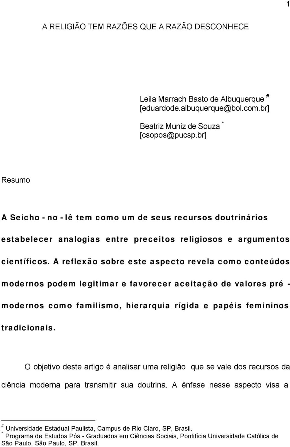 A reflexão sobre este aspecto revela como conteúdos modernos podem legitimar e favorecer aceitação de valores pré - modernos como familismo, hierarquia rígida e papéis femininos tradicionais.