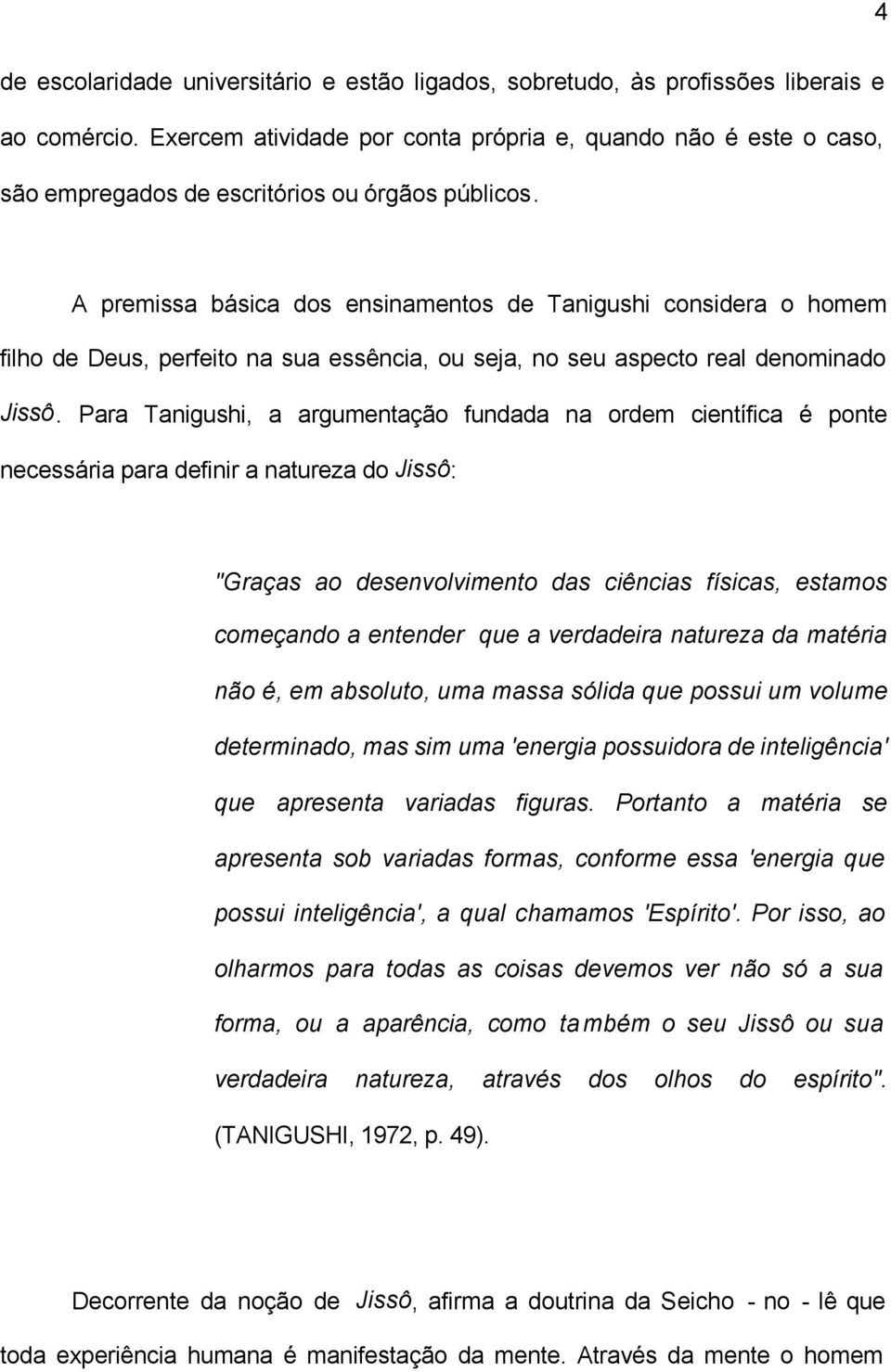 A premissa básica dos ensinamentos de Tanigushi considera o homem filho de Deus, perfeito na sua essência, ou seja, no seu aspecto real denominado Jissô.