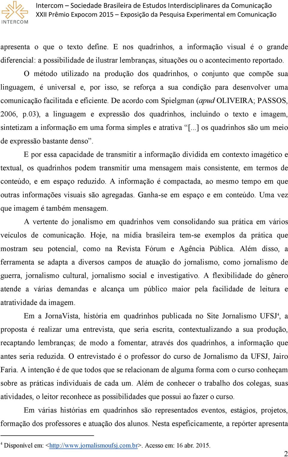 De acordo com Spielgman (apud OLIVEIRA; PASSOS, 2006, p.03), a linguagem e expressão dos quadrinhos, incluindo o texto e imagem, sintetizam a informação em uma forma simples e atrativa [.