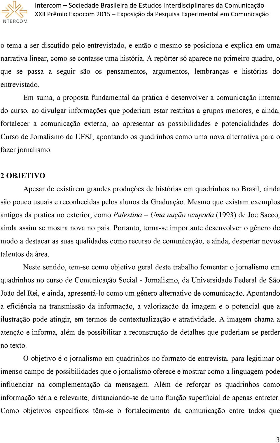 Em suma, a proposta fundamental da prática é desenvolver a comunicação interna do curso, ao divulgar informações que poderiam estar restritas a grupos menores, e ainda, fortalecer a comunicação