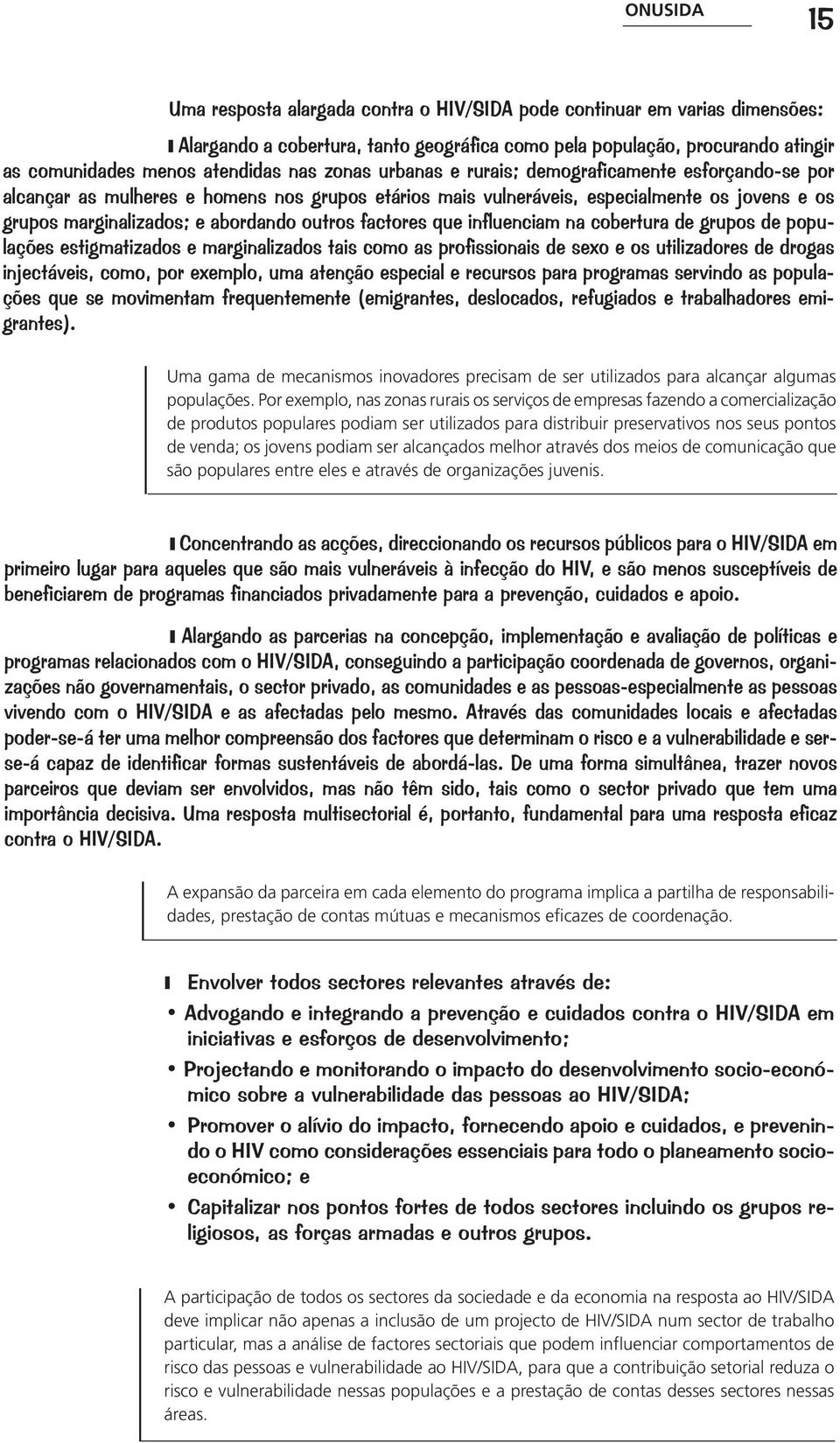 outros factores que influenciam na cobertura de grupos de populações estigmatizados e marginalizados tais como as profissionais de sexo e os utilizadores de drogas injectáveis, como, por exemplo, uma