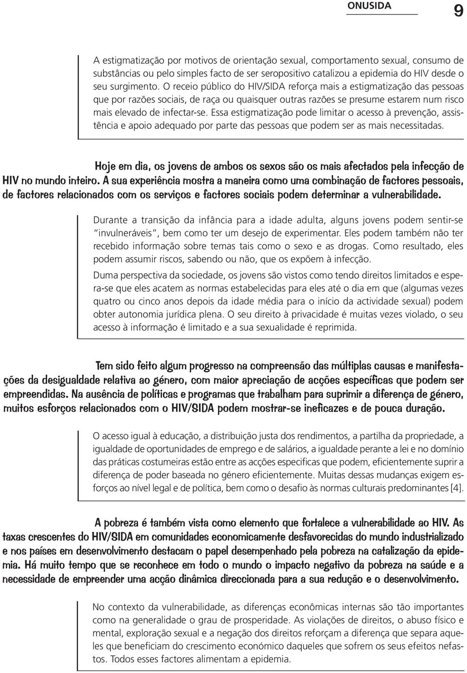 Essa estigmatização pode limitar o acesso à prevenção, assistência e apoio adequado por parte das pessoas que podem ser as mais necessitadas.