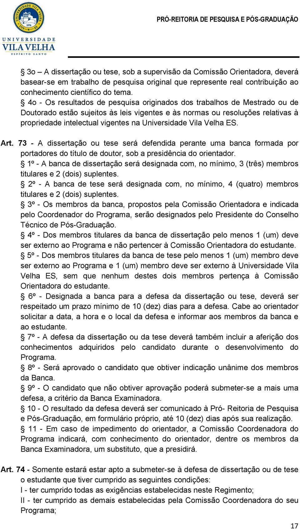 Universidade Vila Velha ES. Art. 73 - A dissertação ou tese será defendida perante uma banca formada por portadores do título de doutor, sob a presidência do orientador.