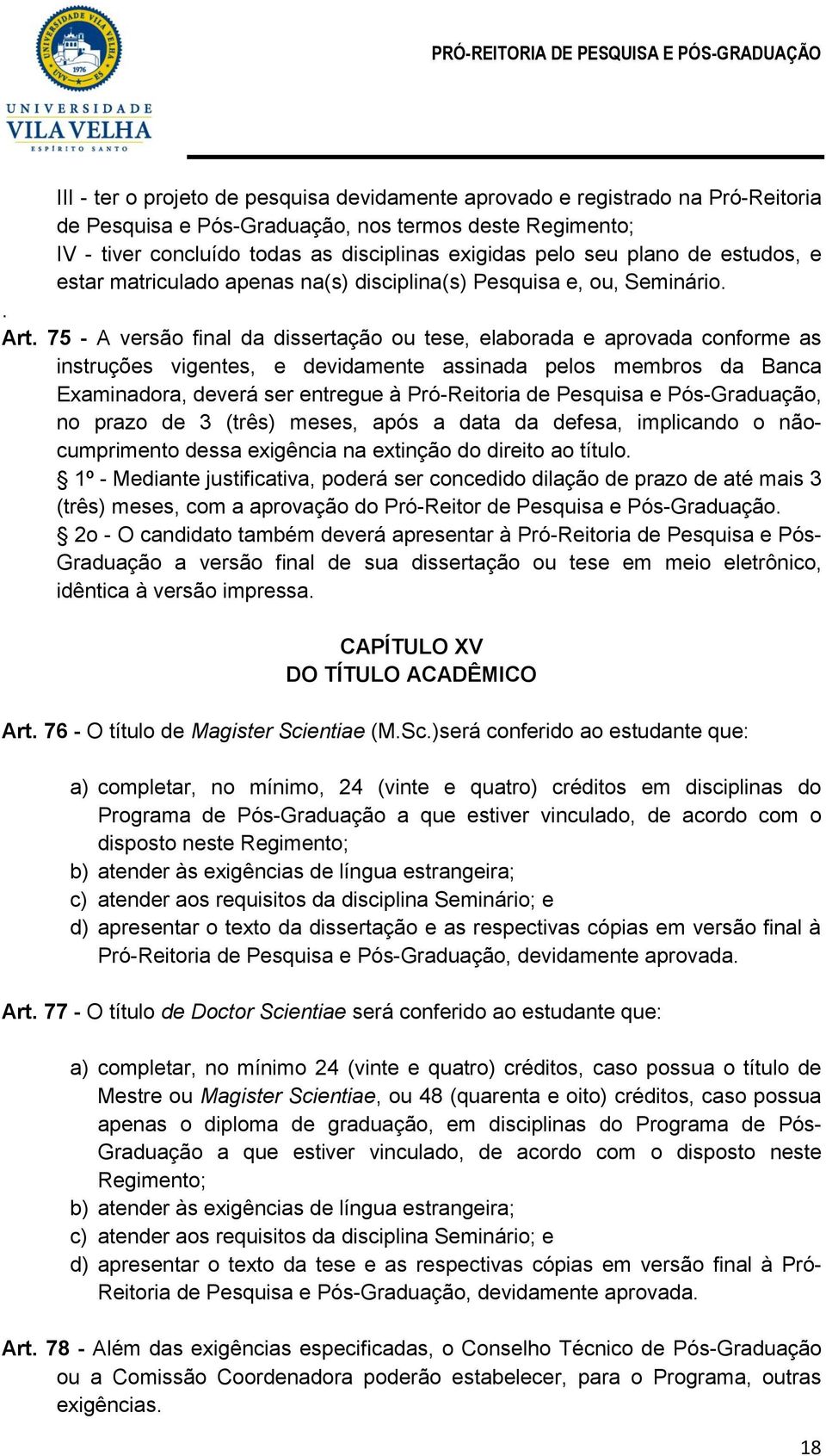 75 - A versão final da dissertação ou tese, elaborada e aprovada conforme as instruções vigentes, e devidamente assinada pelos membros da Banca Examinadora, deverá ser entregue à Pró-Reitoria de