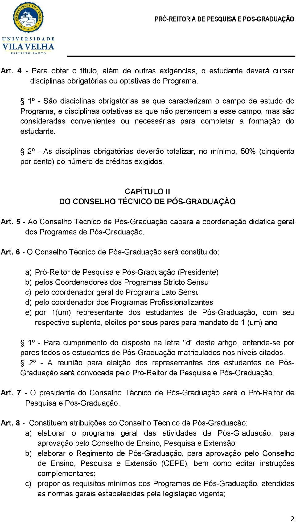 completar a formação do estudante. 2º - As disciplinas obrigatórias deverão totalizar, no mínimo, 50% (cinqüenta por cento) do número de créditos exigidos.