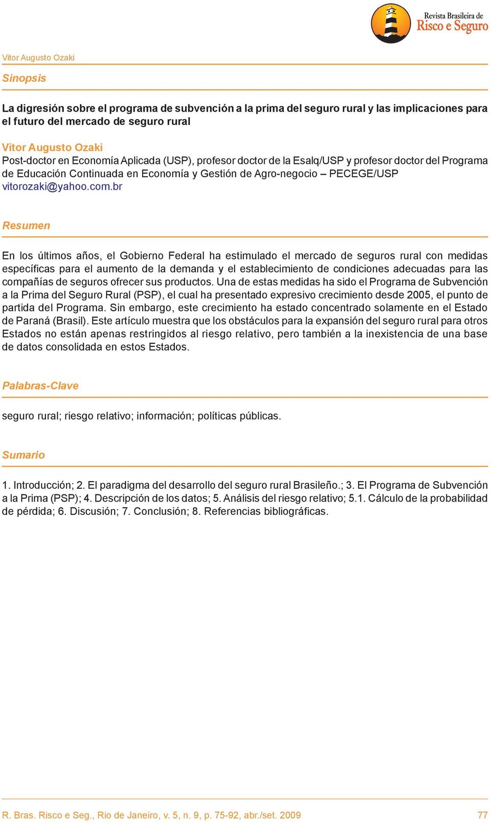 br Resumen En los últimos años, el Gobierno Federal ha estimulado el mercado de seguros rural con medidas específicas para el aumento de la demanda y el establecimiento de condiciones adecuadas para