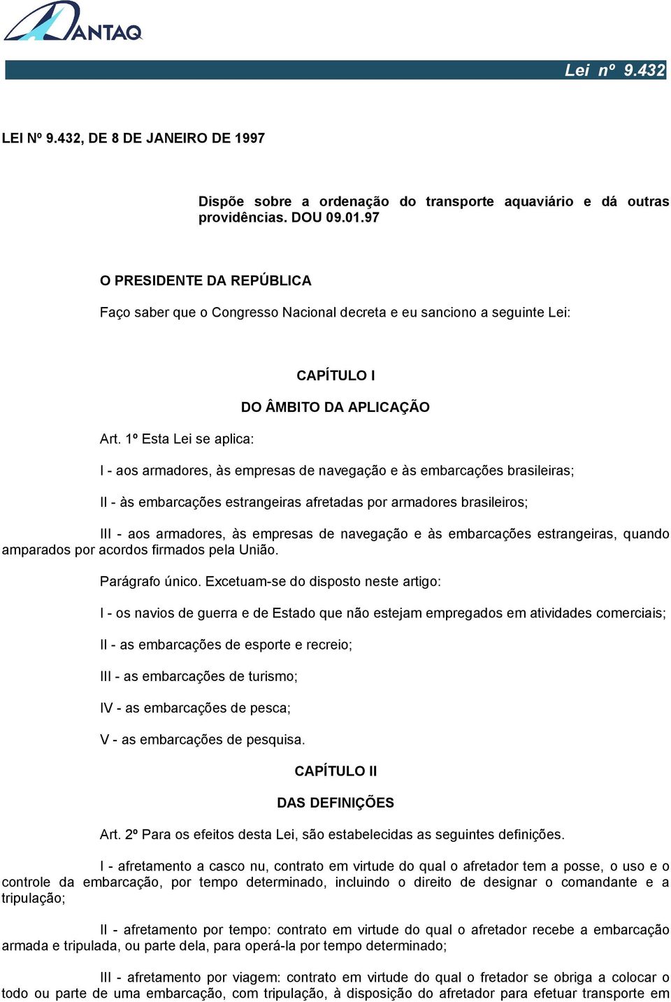 1º Esta Lei se aplica: CAPÍTULO I DO ÂMBITO DA APLICAÇÃO I - aos armadores, às empresas de navegação e às embarcações brasileiras; II - às embarcações estrangeiras afretadas por armadores