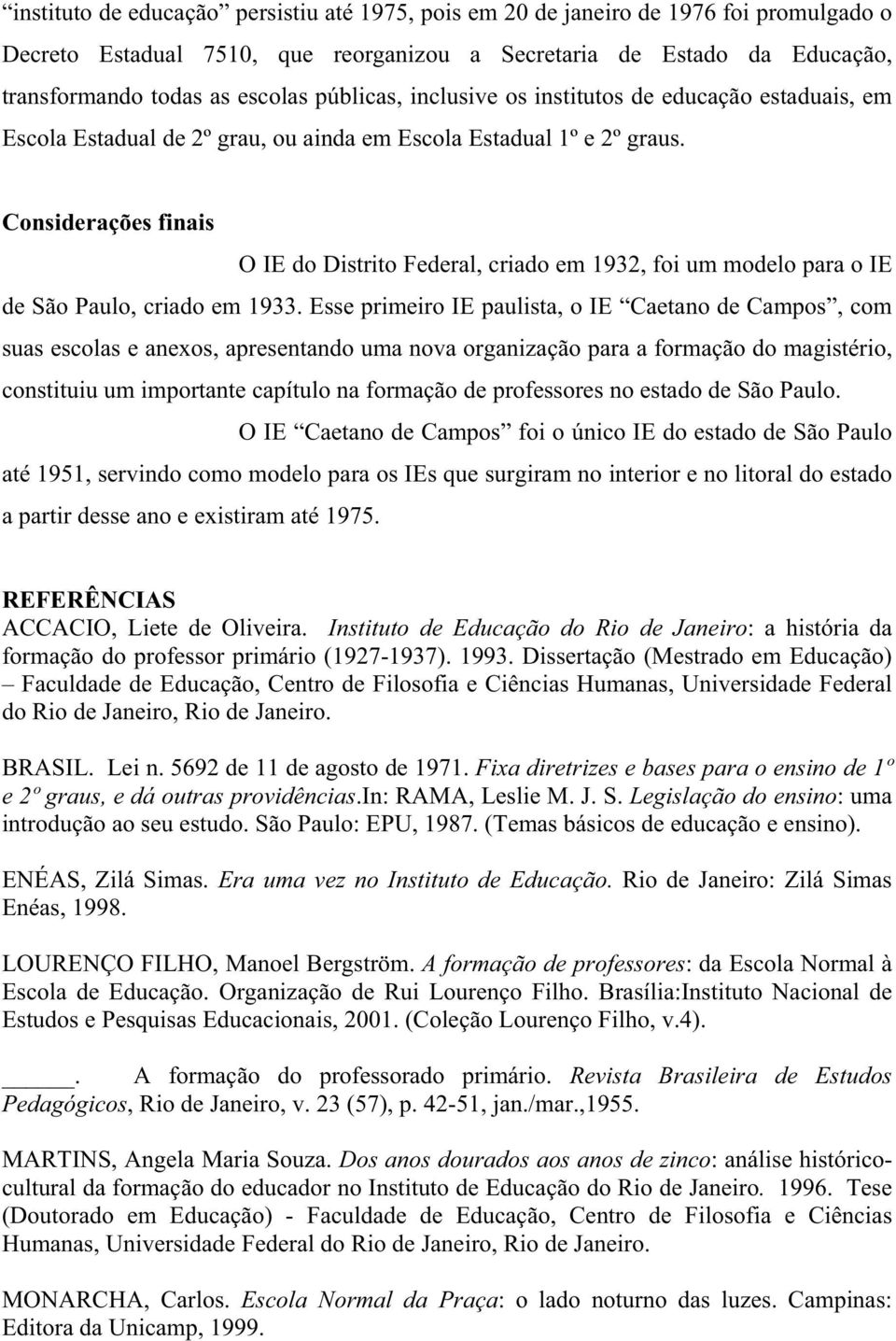 Considerações finais O IE do Distrito Federal, criado em 1932, foi um modelo para o IE de São Paulo, criado em 1933.