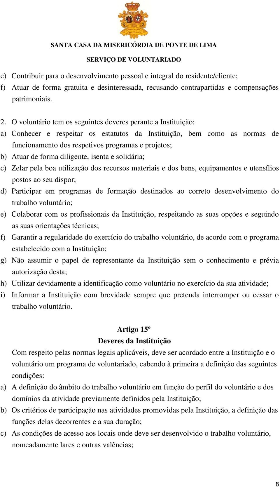 forma diligente, isenta e solidária; c) Zelar pela boa utilização dos recursos materiais e dos bens, equipamentos e utensílios postos ao seu dispor; d) Participar em programas de formação destinados