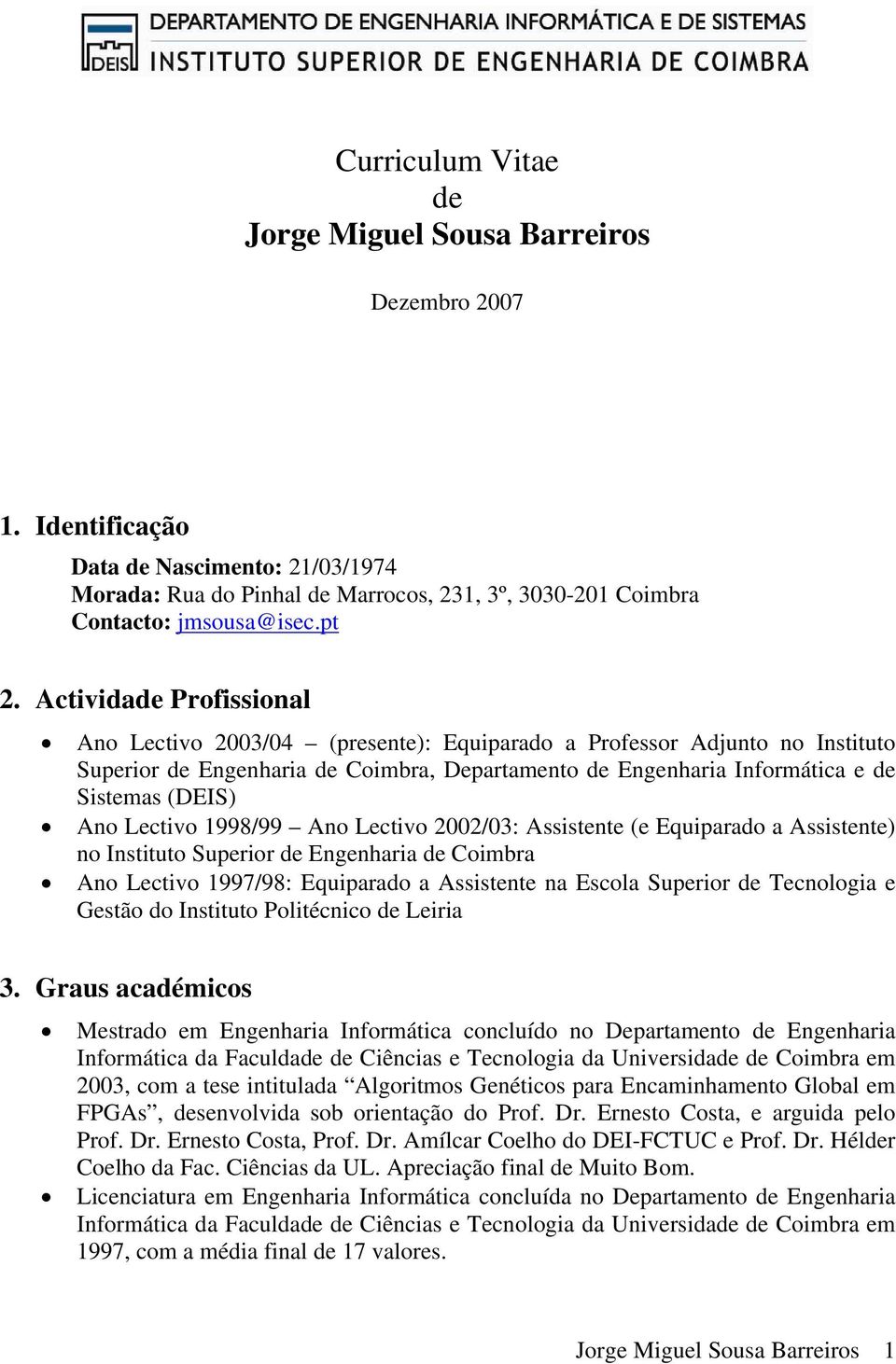 Lectivo 1998/99 Ano Lectivo 2002/03: Assistente (e Equiparado a Assistente) no Instituto Superior de Engenharia de Coimbra Ano Lectivo 1997/98: Equiparado a Assistente na Escola Superior de