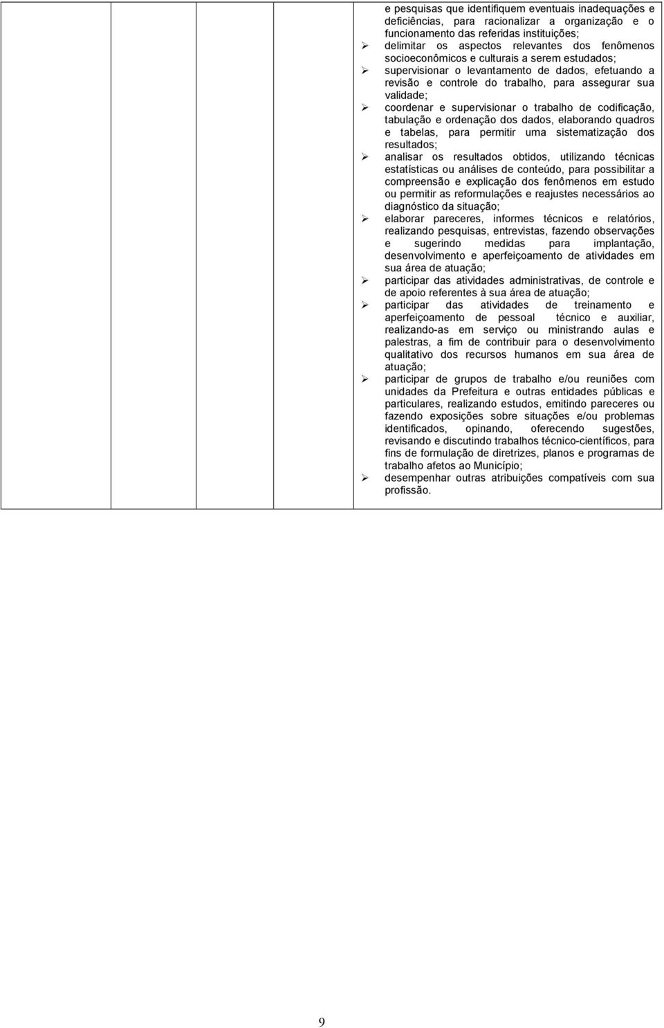 codificação, tabulação e ordenação dos dados, elaborando quadros e tabelas, para permitir uma sistematização dos resultados; analisar os resultados obtidos, utilizando técnicas estatísticas ou