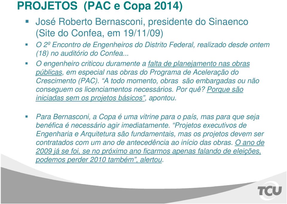 A todo momento, obras são embargadas ou não conseguem os licenciamentos necessários. Por quê? Porque são iniciadas sem os projetos básicos, apontou.