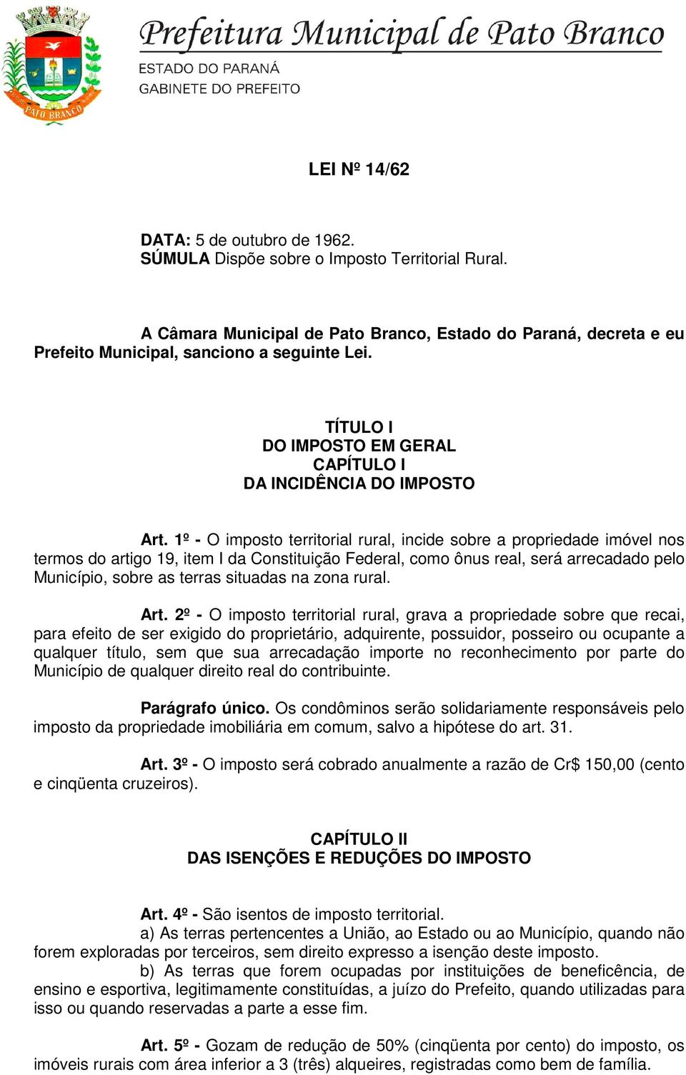 1º - O imposto territorial rural, incide sobre a propriedade imóvel nos termos do artigo 19, item I da Constituição Federal, como ônus real, será arrecadado pelo Município, sobre as terras situadas