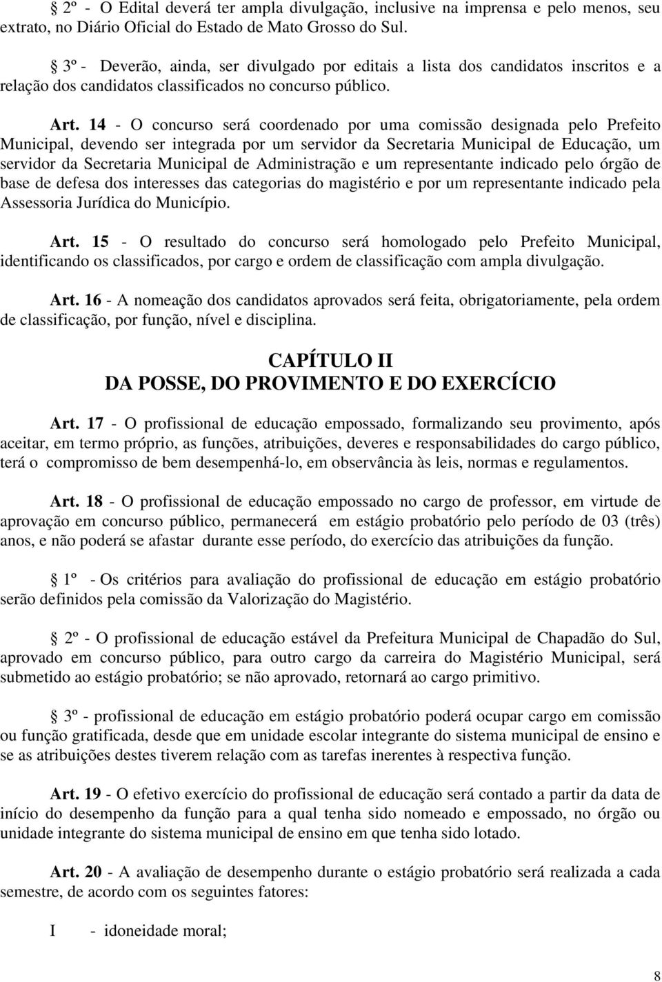 14 - O concurso será coordenado por uma comissão designada pelo Prefeito Municipal, devendo ser integrada por um servidor da Secretaria Municipal de Educação, um servidor da Secretaria Municipal de