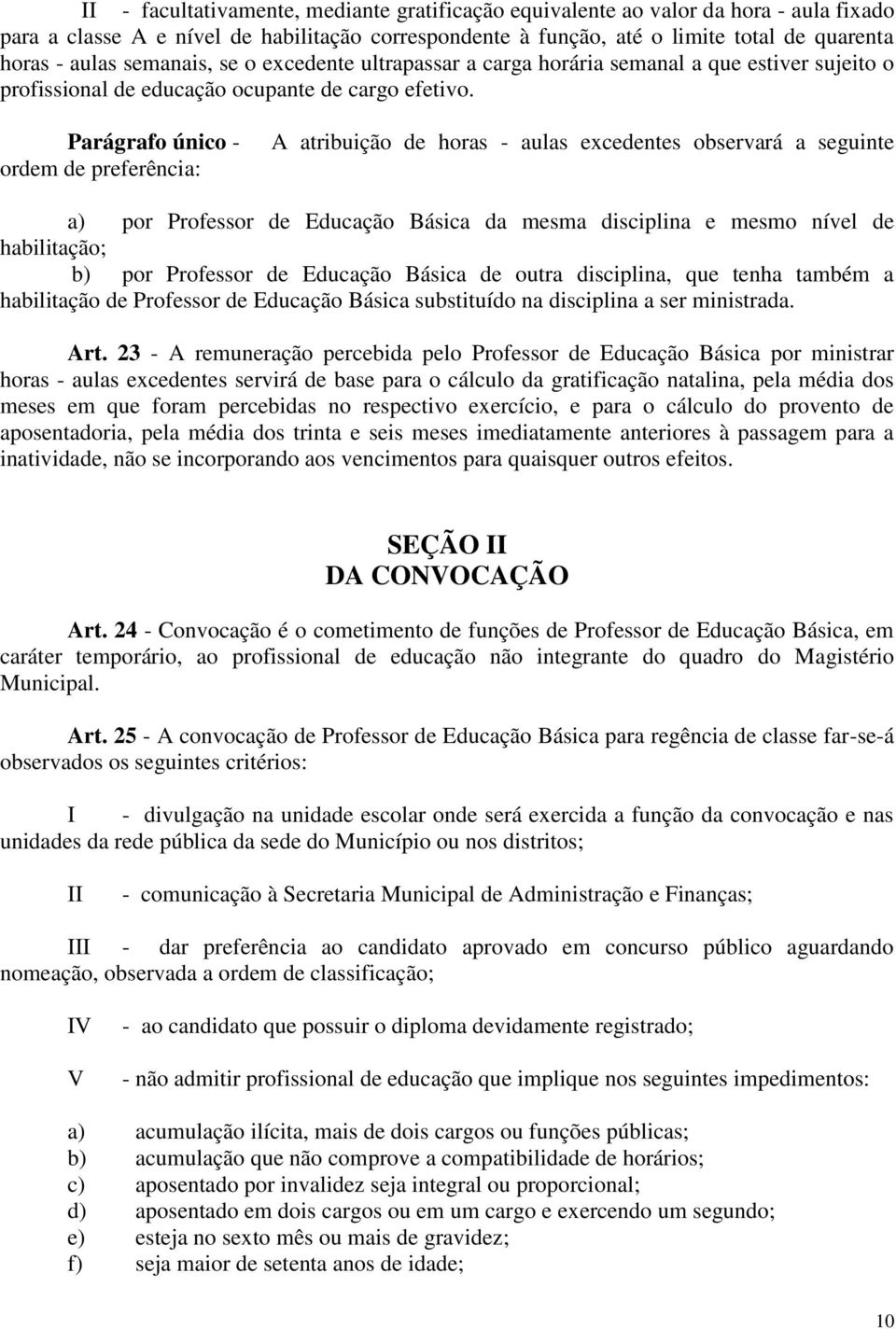 Parágrafo único - ordem de preferência: A atribuição de horas - aulas excedentes observará a seguinte a) por Professor de Educação Básica da mesma disciplina e mesmo nível de habilitação; b) por