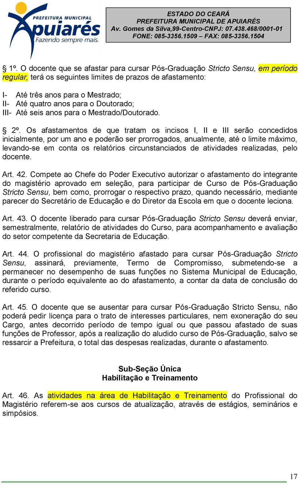 Os afastamentos de que tratam os incisos I, II e III serão concedidos inicialmente, por um ano e poderão ser prorrogados, anualmente, até o limite máximo, levando-se em conta os relatórios