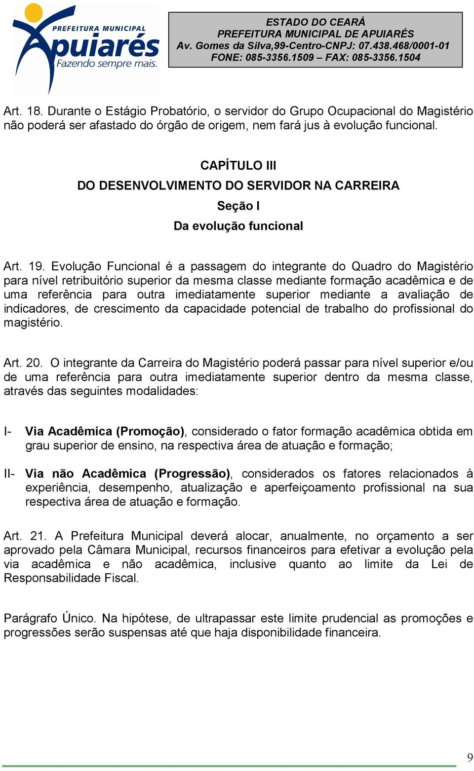 Evolução Funcional é a passagem do integrante do Quadro do Magistério para nível retribuitório superior da mesma classe mediante formação acadêmica e de uma referência para outra imediatamente