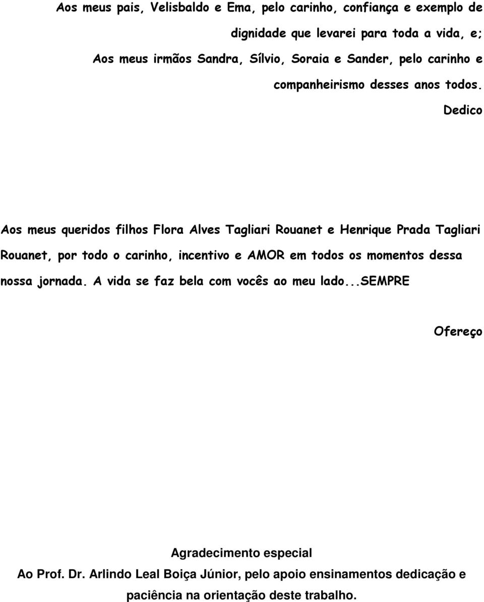 Dedico Aos meus queridos filhos Flora Alves Tagliari Rouanet e Henrique Prada Tagliari Rouanet, por todo o carinho, incentivo e AMOR em todos os