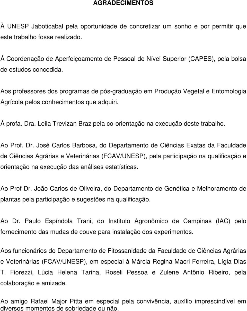 Aos professores dos programas de pós-graduação em Produção Vegetal e Entomologia Agrícola pelos conhecimentos que adquiri. À profa. Dra.