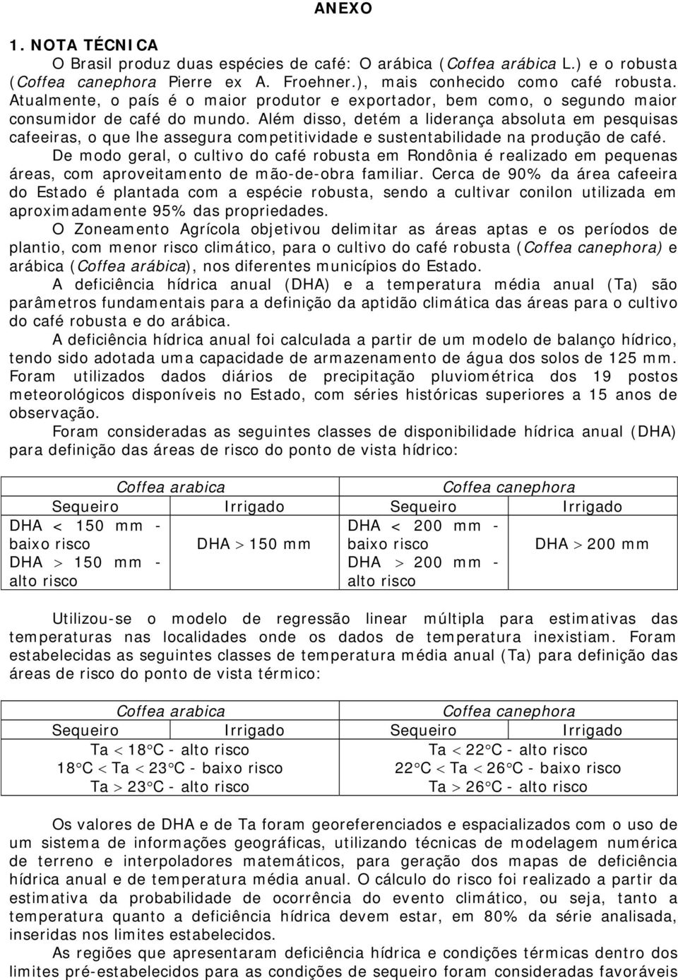 Além disso, detém lidernç bsolut em pesquiss cfeeirs, o que lhe ssegur competitividde e sustentbilidde n produção de cfé.