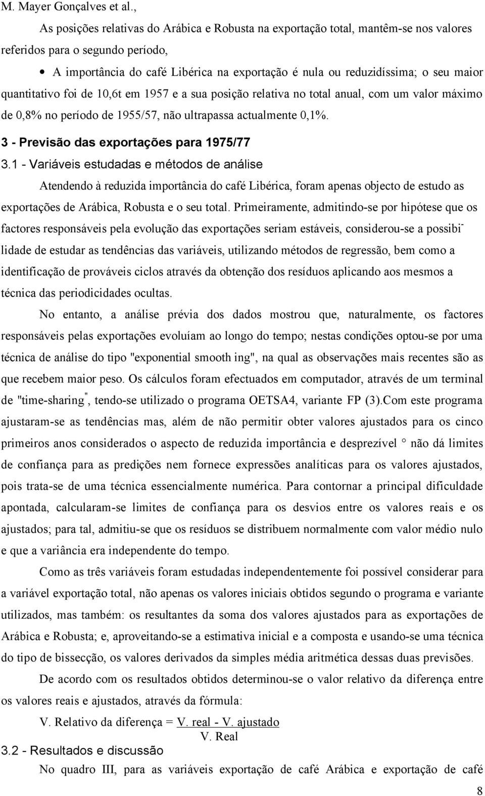 maior quantitativo foi de 10,6t em 1957 e a sua posição relativa no total anual, com um valor máximo de 0,8% no período de 1955/57, não ultrapassa actualmente 0,1%.