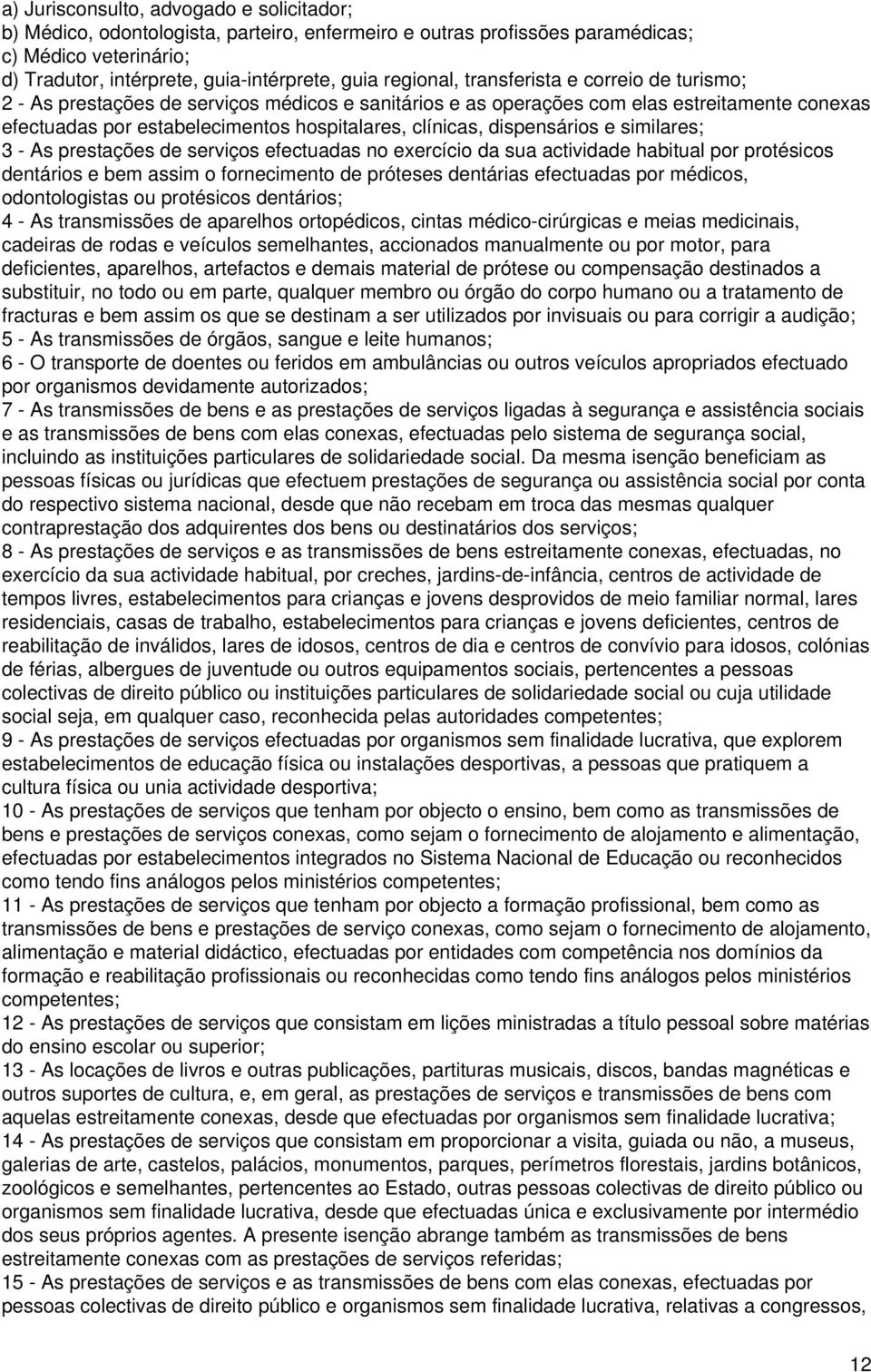 dispensários e similares; 3 - As prestações de serviços efectuadas no exercício da sua actividade habitual por protésicos dentários e bem assim o fornecimento de próteses dentárias efectuadas por