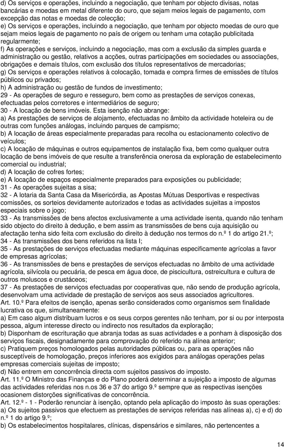 regularmente; f) As operações e serviços, incluindo a negociação, mas com a exclusão da simples guarda e administração ou gestão, relativos a acções, outras participações em sociedades ou